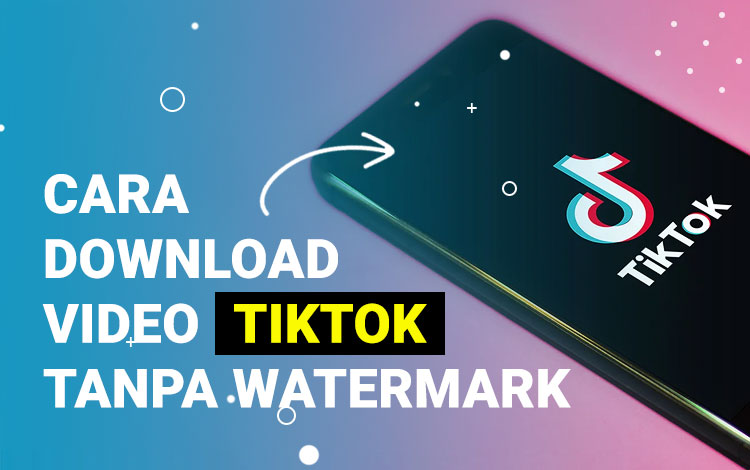 Cara Simpan Video TikTok Tanpa Watermark